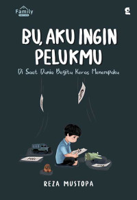 Image of Bu, Aku Ingin Pelukmu : Disaat Dunia Begitu Keras Menempaku